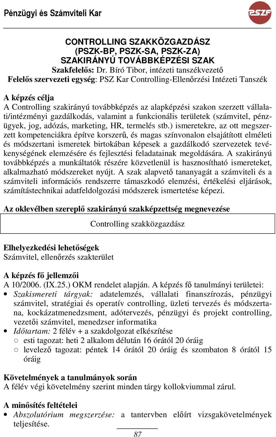 vállalati/intézményi gazdálkodás, valamint a funkcionális területek (számvitel, pénzügyek, jog, adózás, marketing, HR, termelés stb.