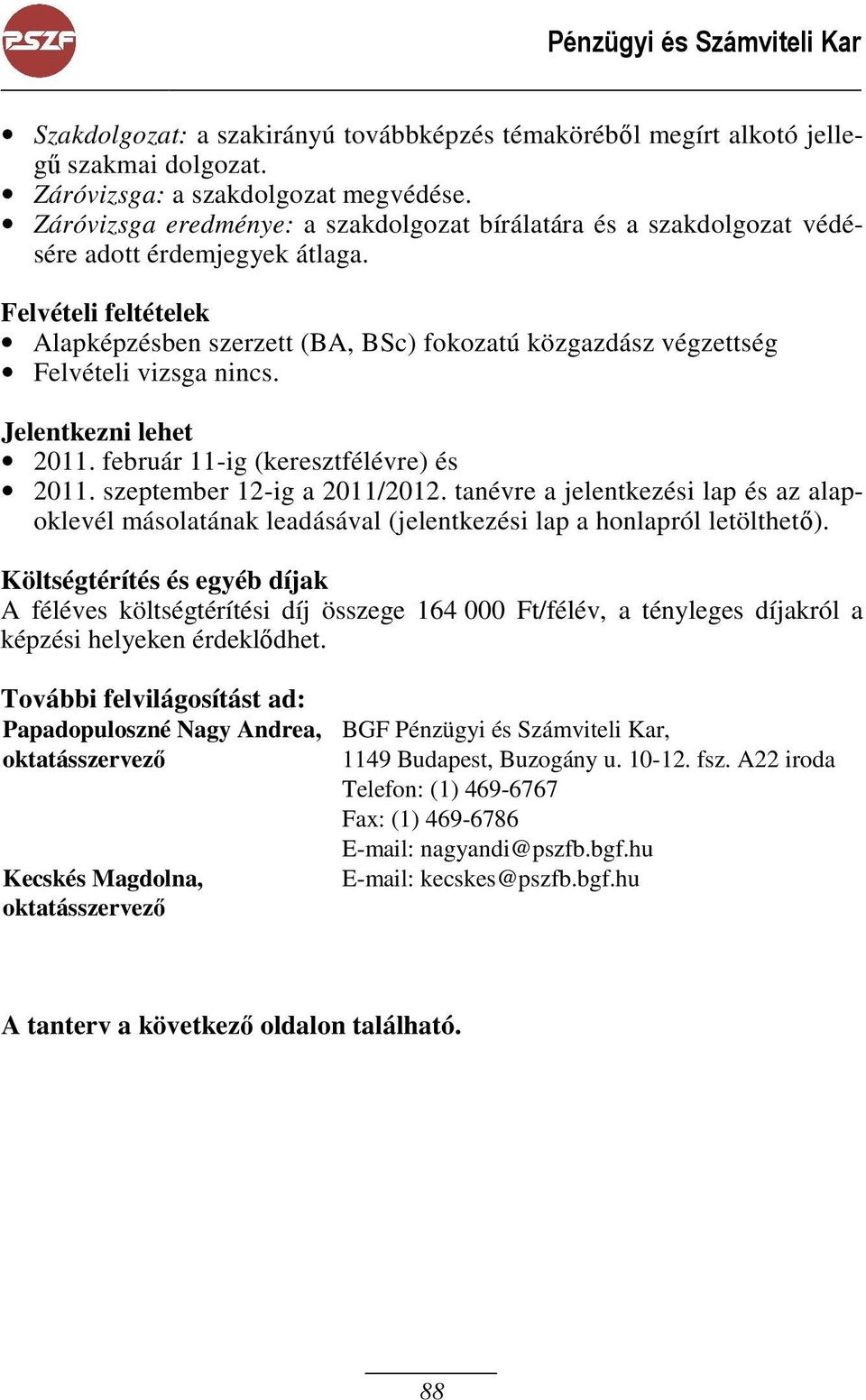 Felvételi feltételek Alapképzésben szerzett (BA, BSc) fokozatú közgazdász végzettség Felvételi vizsga nincs. Jelentkezni lehet 2011. február 11-ig (keresztfélévre) és 2011.