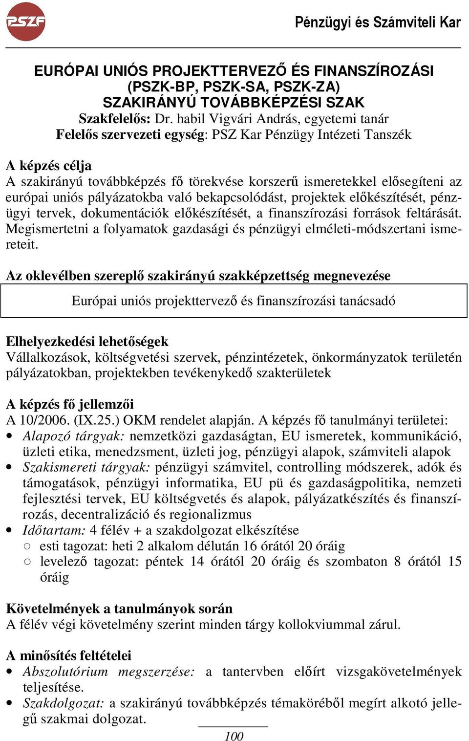 uniós pályázatokba való bekapcsolódást, projektek előkészítését, pénzügyi tervek, dokumentációk előkészítését, a finanszírozási források feltárását.