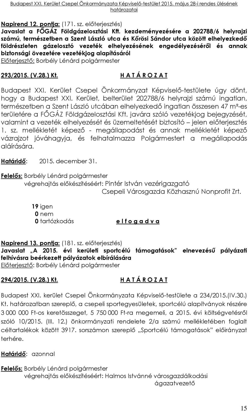 biztonsági övezetére vezetékjog alapításáról 293/2015. (V.28.) Kt. H A T Á R O Z A T Budapest XXI. Kerület Csepel Önkormányzat Képviselő-testülete úgy dönt, hogy a Budapest XXI.