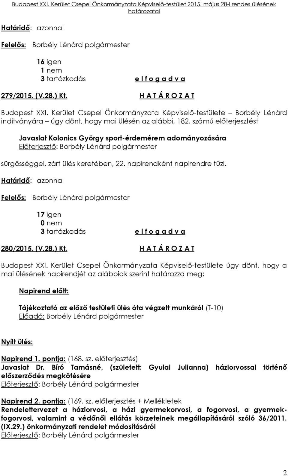 számú előterjesztést Javaslat Kolonics György sport-érdemérem adományozására sürgősséggel, zárt ülés keretében, 22. napirendként napirendre tűzi. 17 igen 3 tartózkodás e l f o g a d v a 280/2015. (V.