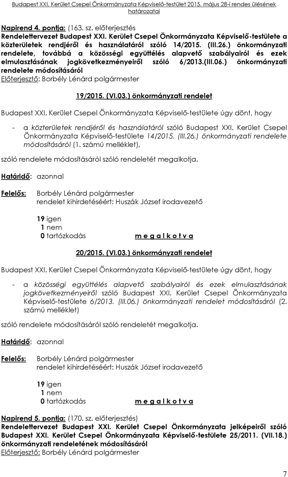 03.) önkormányzati rendelet Budapest XXI. Kerület Csepel Önkormányzata Képviselő-testülete úgy dönt, hogy - a közterületek rendjéről és használatáról szóló Budapest XXI.