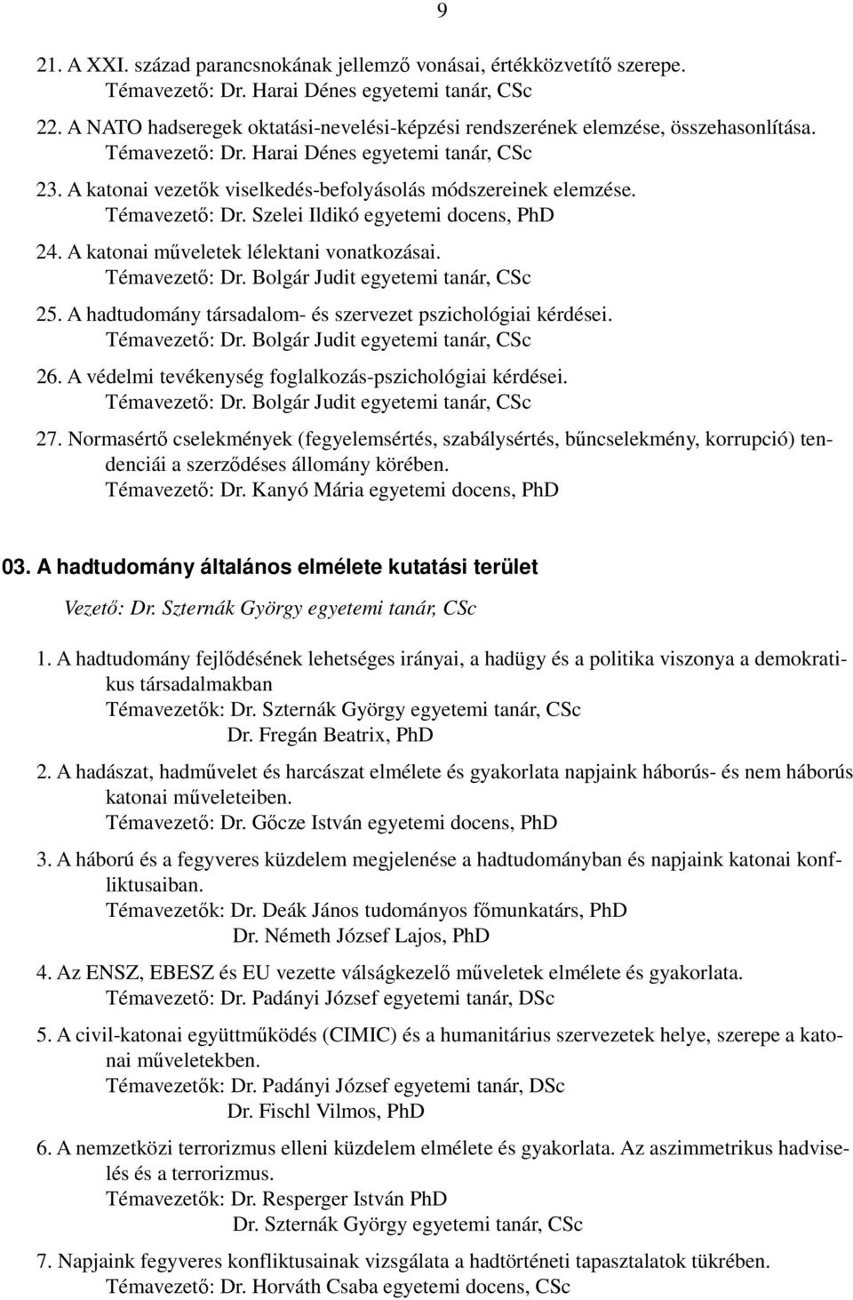 A katonai vezetők viselkedés-befolyásolás módszereinek elemzése. Témavezető: Dr. Szelei Ildikó egyetemi docens, PhD 24. A katonai műveletek lélektani vonatkozásai. Témavezető: Dr. Bolgár Judit egyetemi tanár, CSc 25.