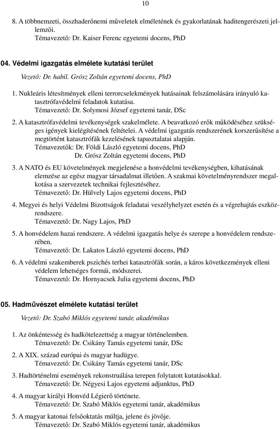 Nukleáris létesítmények elleni terrorcselekmények hatásainak felszámolására irányuló katasztrófavédelmi feladatok kutatása. Témavezető: Dr. Solymosi József egyetemi tanár, DSc 2.