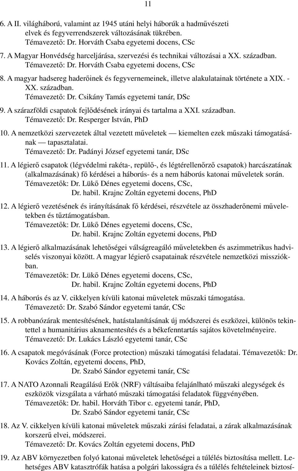 A magyar hadsereg haderőinek és fegyvernemeinek, illetve alakulatainak története a XIX. - XX. században. Témavezető: Dr. Csikány Tamás egyetemi tanár, DSc 9.