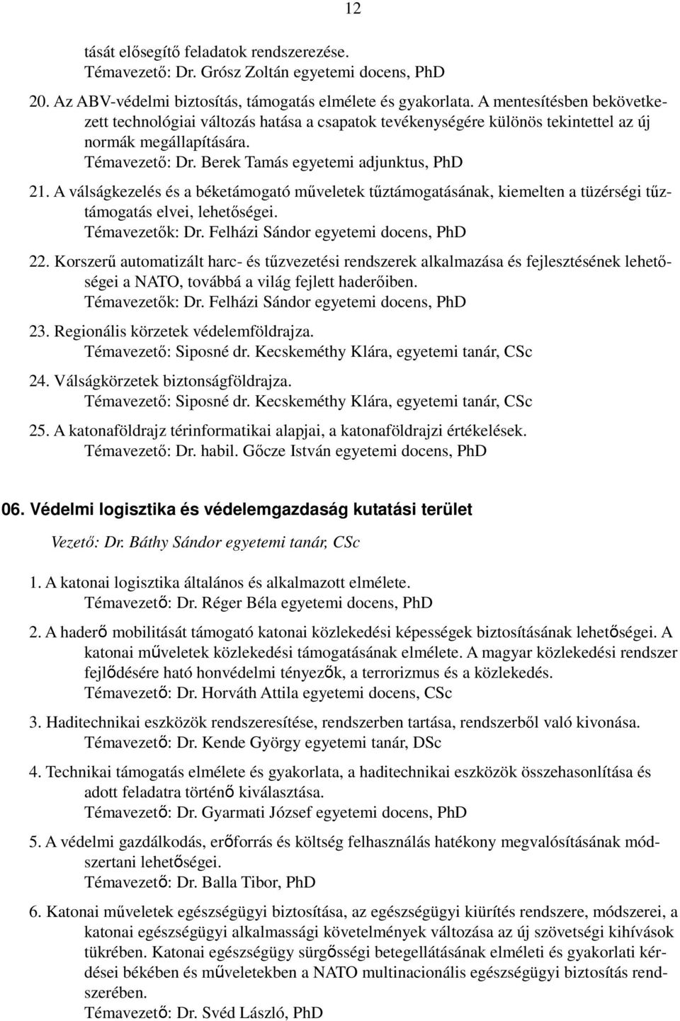 A válságkezelés és a béketámogató műveletek tűztámogatásának, kiemelten a tüzérségi tűztámogatás elvei, lehetőségei. Témavezetők: Dr. Felházi Sándor egyetemi docens, PhD 22.