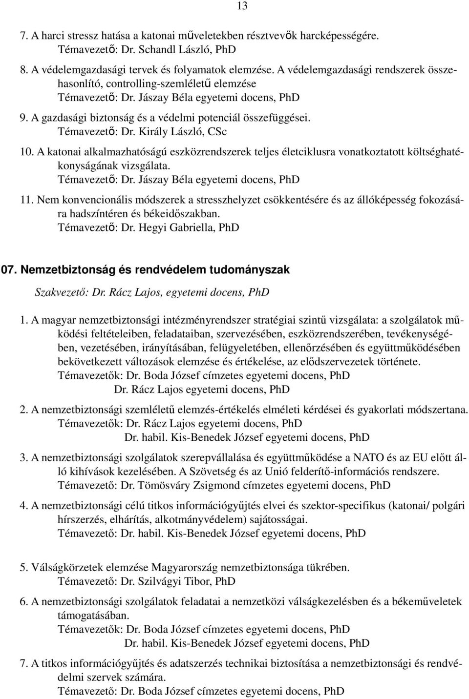 Témavezető: Dr. Király László, CSc 10. A katonai alkalmazhatóságú eszközrendszerek teljes életciklusra vonatkoztatott költséghatékonyságának vizsgálata. Témavezető: Dr.