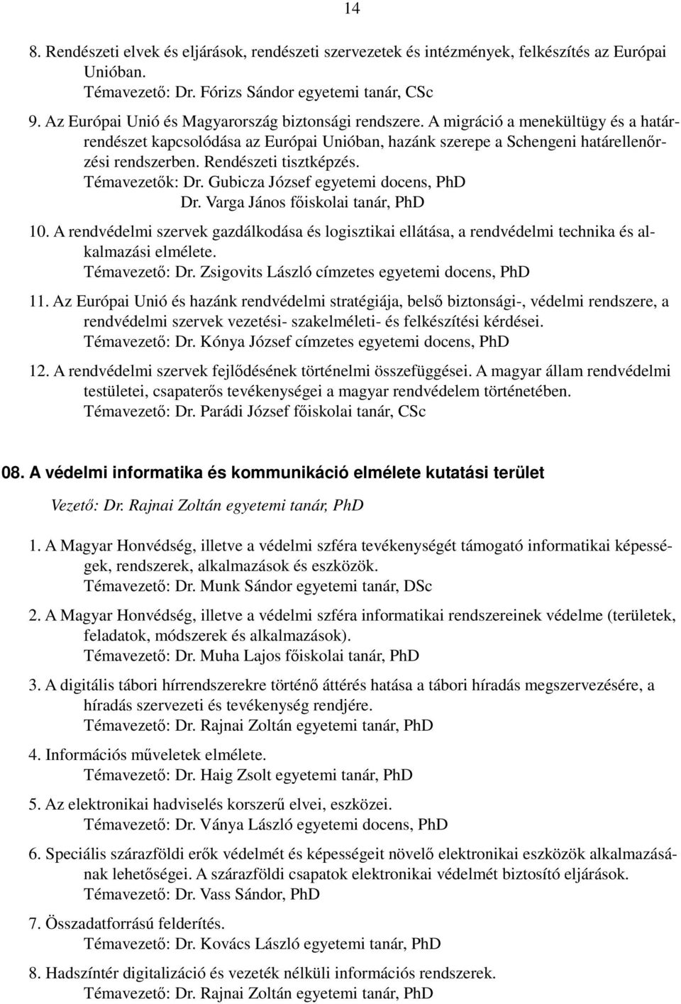 Rendészeti tisztképzés. Témavezetők: Dr. Gubicza József egyetemi docens, PhD Dr. Varga János főiskolai tanár, PhD 10.