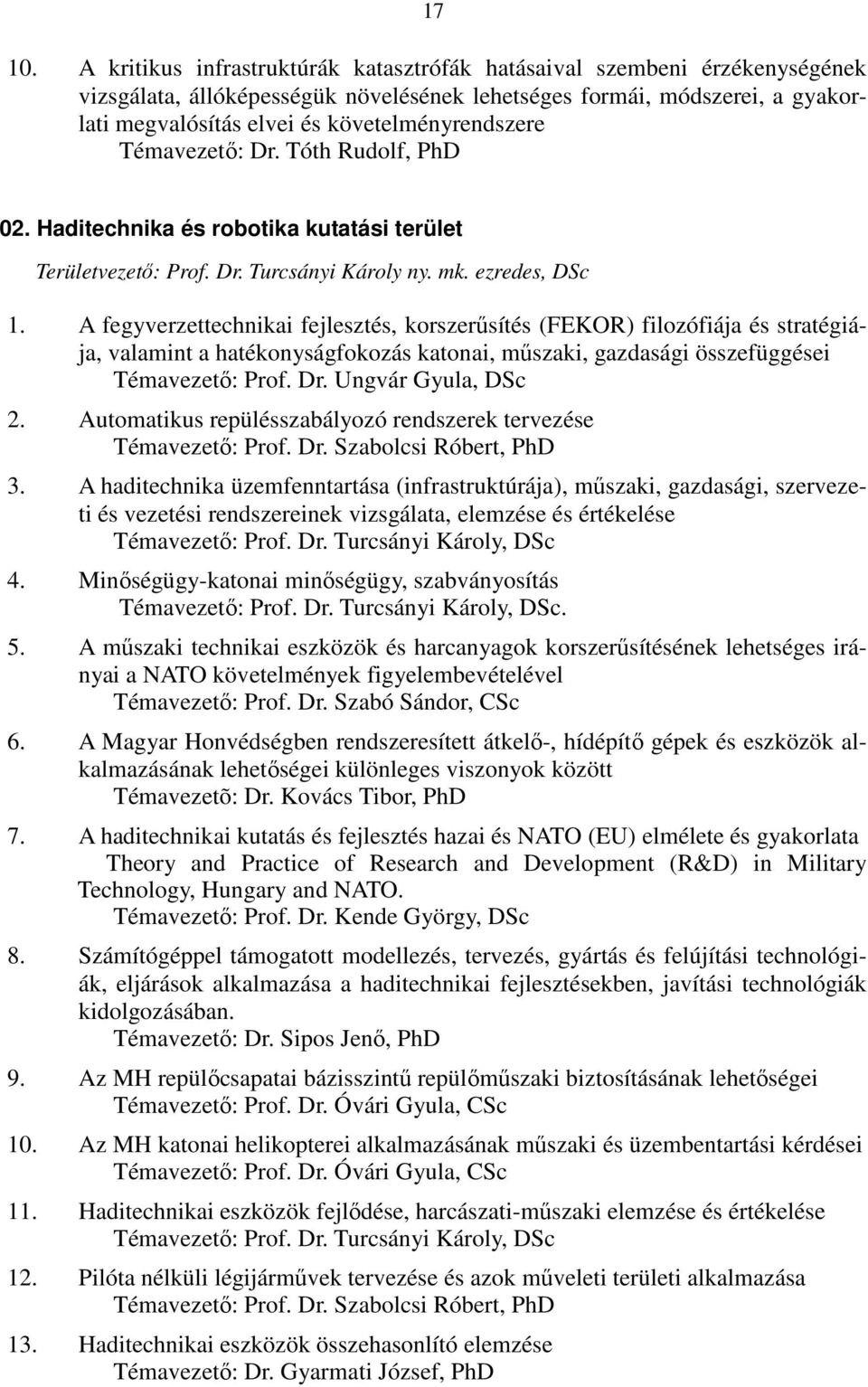 követelményrendszere Témavezető: Dr. Tóth Rudolf, PhD 02. Haditechnika és robotika kutatási terület Területvezető: Prof. Dr. Turcsányi Károly ny. mk. ezredes, DSc 1.