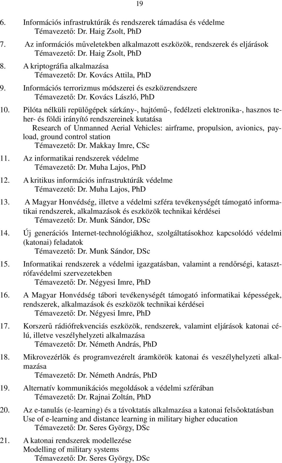 Pilóta nélküli repülőgépek sárkány-, hajtómű-, fedélzeti elektronika-, hasznos teher- és földi irányító rendszereinek kutatása Research of Unmanned Aerial Vehicles: airframe, propulsion, avionics,