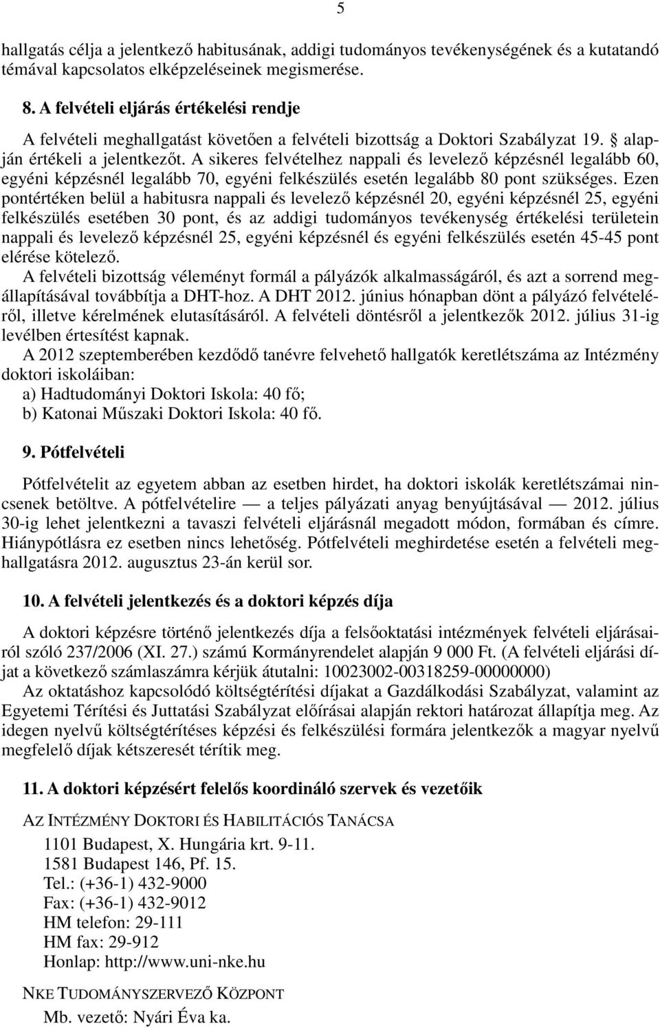 A sikeres felvételhez nappali és levelező képzésnél legalább 60, egyéni képzésnél legalább 70, egyéni felkészülés esetén legalább 80 pont szükséges.