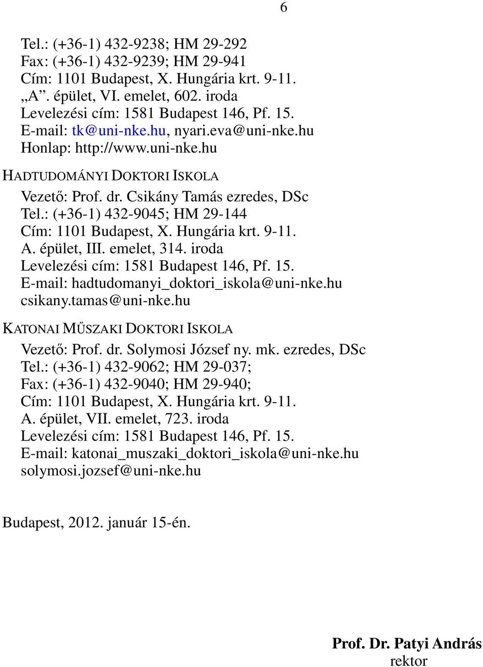 9-11. A. épület, III. emelet, 314. iroda Levelezési cím: 1581 Budapest 146, Pf. 15. E-mail: hadtudomanyi_doktori_iskola@uni-nke.hu csikany.tamas@uni-nke.hu KATONAI MŰSZAKI DOKTORI ISKOLA Vezető: Prof.