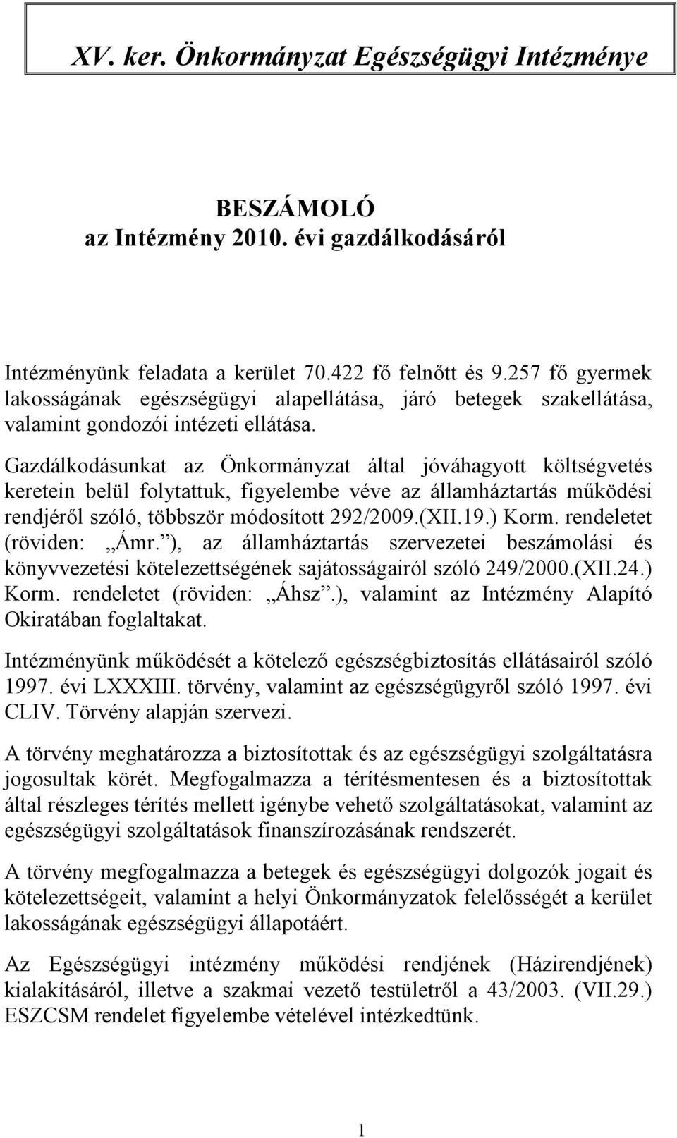 Gazdálkodásunkat az Önkormányzat által jóváhagyott költségvetés keretein belül folytattuk, figyelembe véve az államháztartás működési rendjéről szóló, többször módosított 292/2009.(XII.19.) Korm.