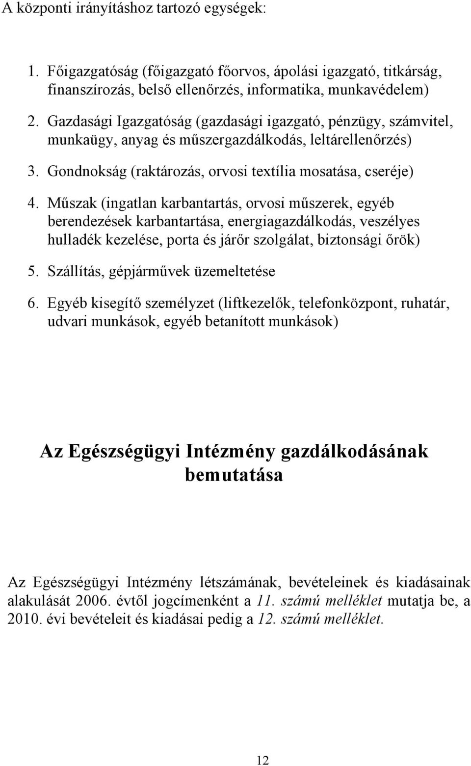 Műszak (ingatlan karbantartás, orvosi műszerek, egyéb berendezések karbantartása, energiagazdálkodás, veszélyes hulladék kezelése, porta és járőr szolgálat, biztonsági őrök) 5.