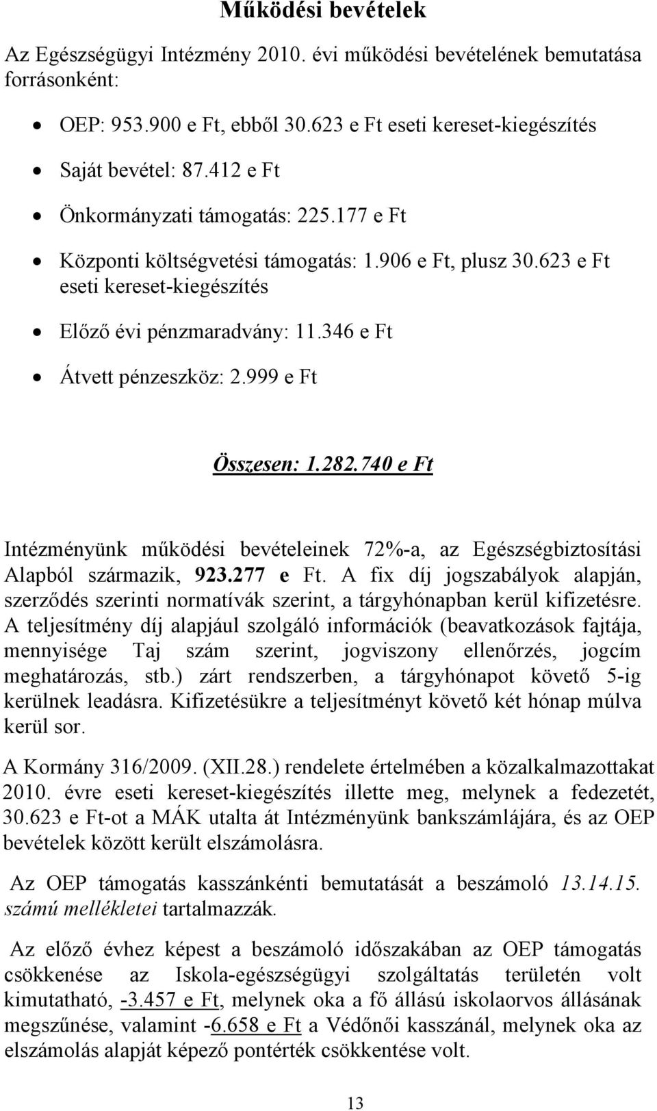 999 e Ft Összesen: 1.282.740 e Ft Intézményünk működési bevételeinek 72%-a, az Egészségbiztosítási Alapból származik, 923.277 e Ft.