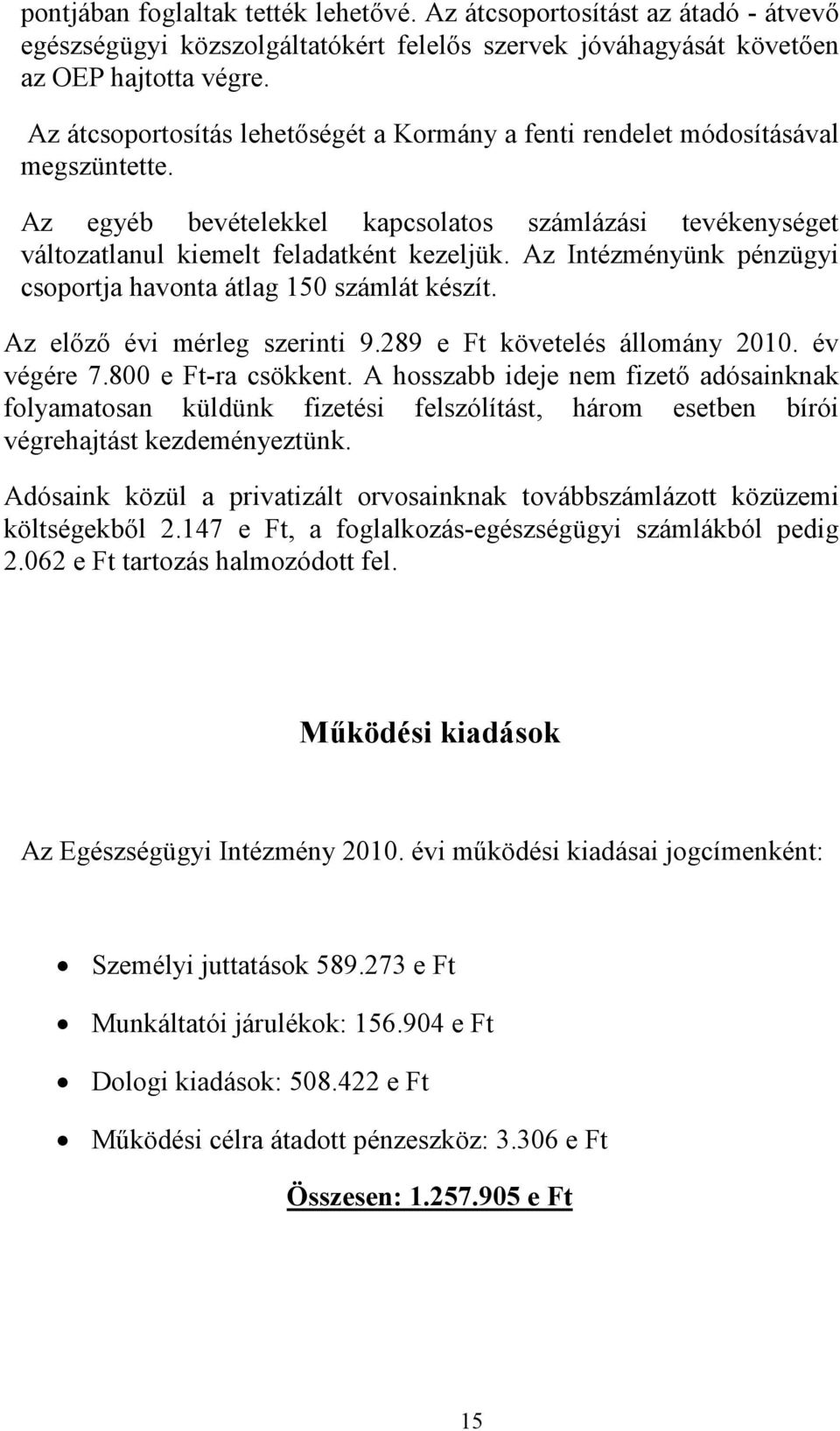 Az Intézményünk pénzügyi csoportja havonta átlag 150 számlát készít. Az előző évi mérleg szerinti 9.289 e Ft követelés állomány 2010. év végére 7.800 e Ft-ra csökkent.