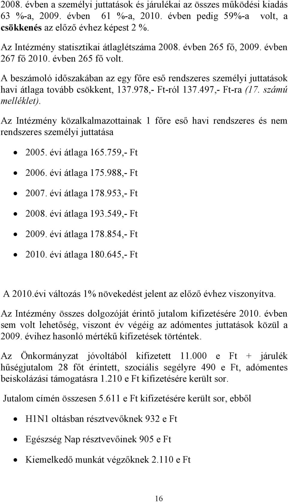 A beszámoló időszakában az egy főre eső rendszeres személyi juttatások havi átlaga tovább csökkent, 137.978,- Ft-ról 137.497,- Ft-ra (17. számú melléklet).