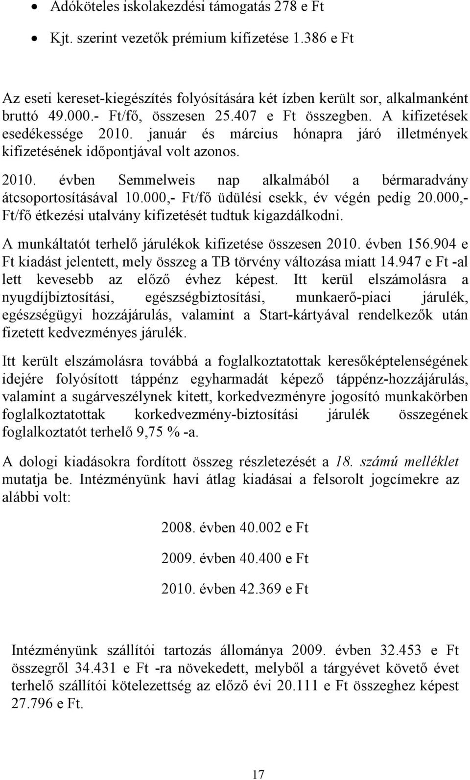 000,- Ft/fő üdülési csekk, év végén pedig 20.000,- Ft/fő étkezési utalvány kifizetését tudtuk kigazdálkodni. A munkáltatót terhelő járulékok kifizetése összesen 2010. évben 156.