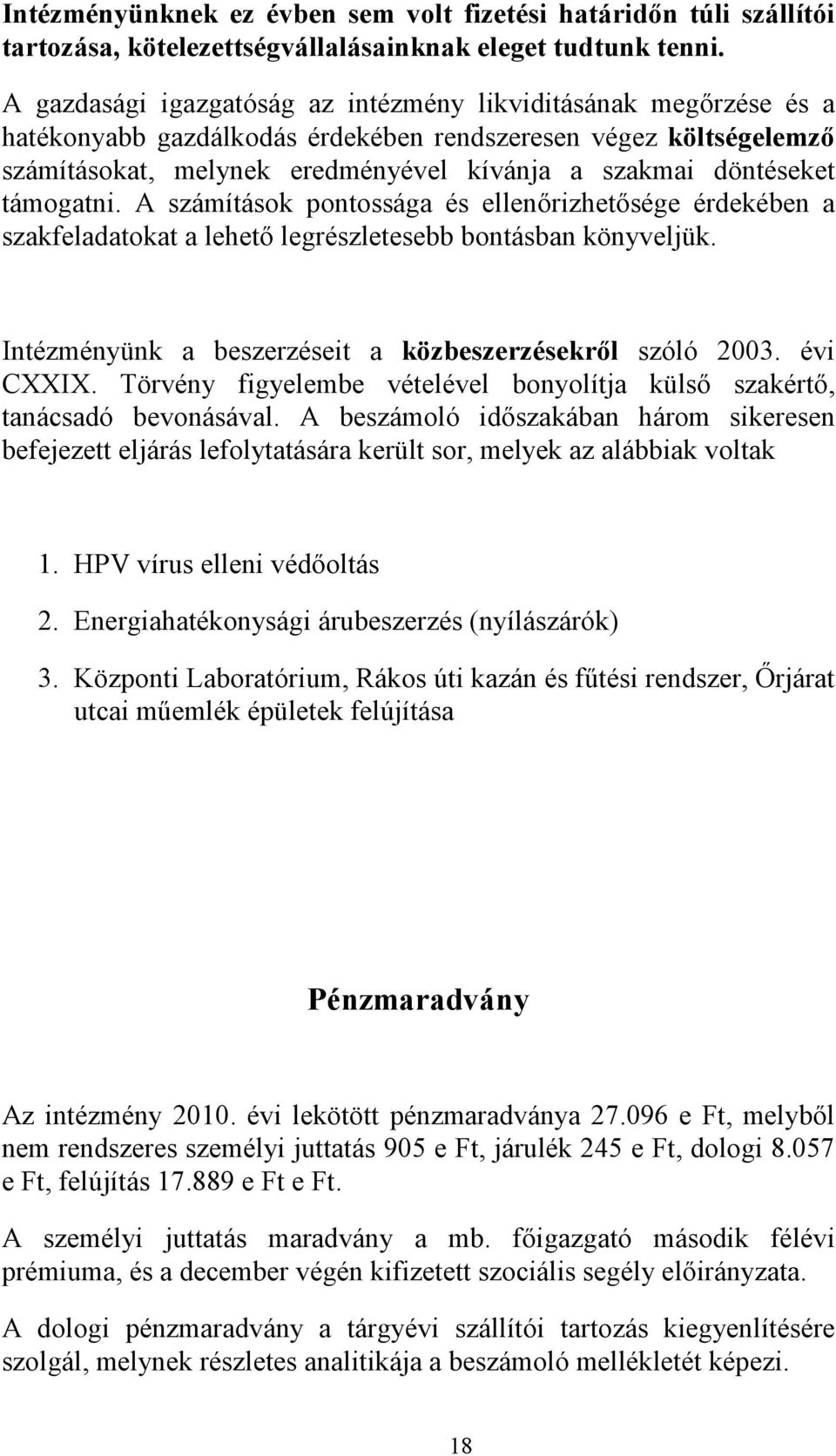 támogatni. A számítások pontossága és ellenőrizhetősége érdekében a szakfeladatokat a lehető legrészletesebb bontásban könyveljük. Intézményünk a beszerzéseit a közbeszerzésekről szóló 2003.