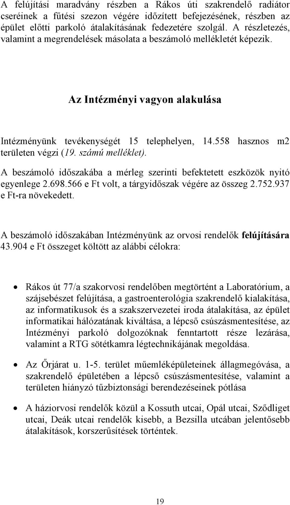 számú melléklet). A beszámoló időszakába a mérleg szerinti befektetett eszközök nyitó egyenlege 2.698.566 e Ft volt, a tárgyidőszak végére az összeg 2.752.937 e Ft-ra növekedett.