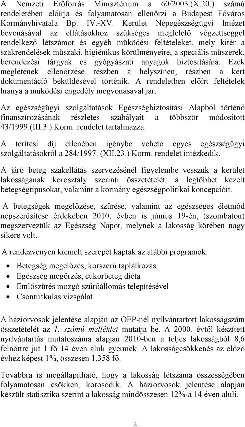 körülményeire, a speciális műszerek, berendezési tárgyak és gyógyászati anyagok biztosítására. Ezek meglétének ellenőrzése részben a helyszínen, részben a kért dokumentáció beküldésével történik.