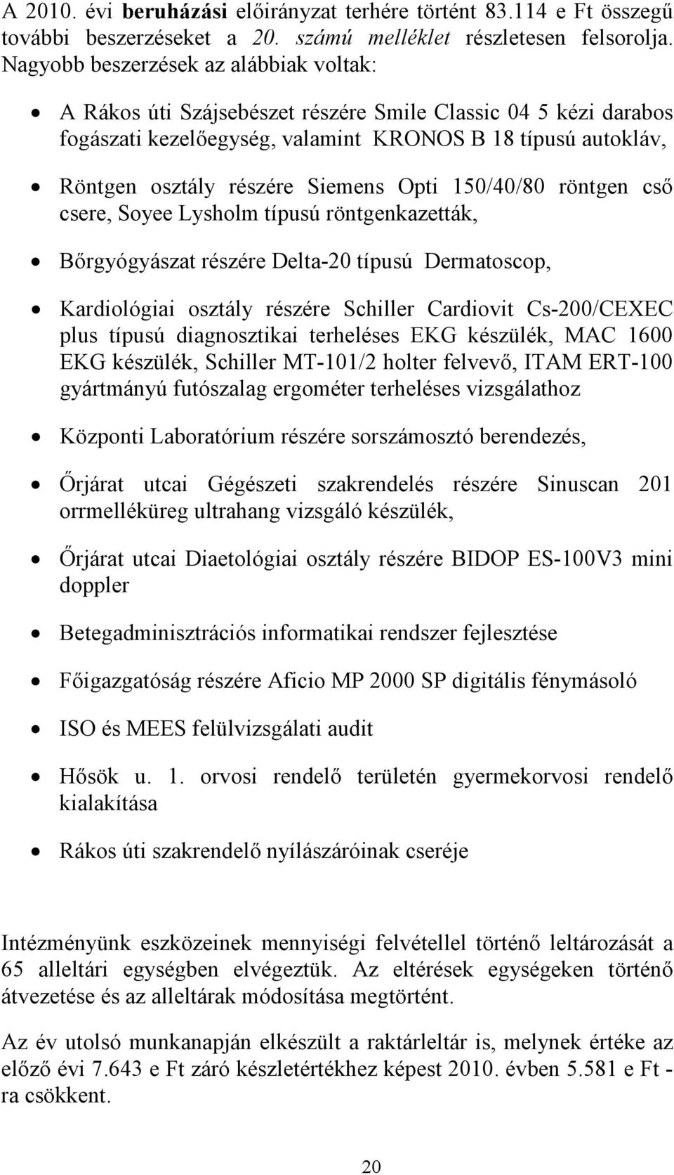 Opti 150/40/80 röntgen cső csere, Soyee Lysholm típusú röntgenkazetták, Bőrgyógyászat részére Delta-20 típusú Dermatoscop, Kardiológiai osztály részére Schiller Cardiovit Cs-200/CEXEC plus típusú