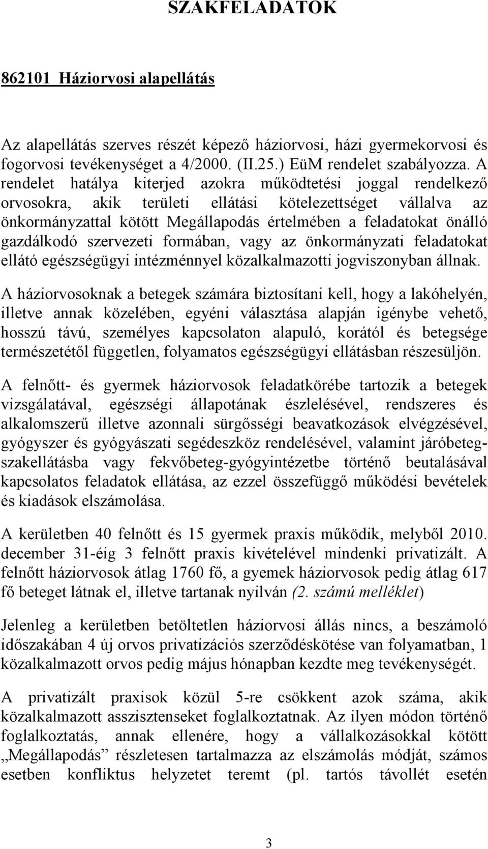 gazdálkodó szervezeti formában, vagy az önkormányzati feladatokat ellátó egészségügyi intézménnyel közalkalmazotti jogviszonyban állnak.