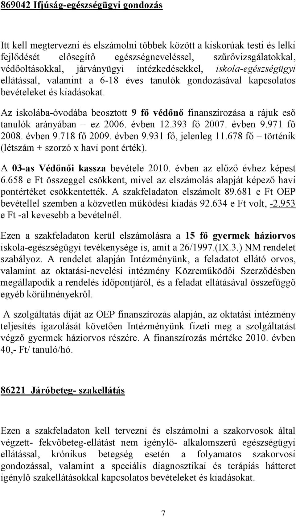 Az iskolába-óvodába beosztott 9 fő védőnő finanszírozása a rájuk eső tanulók arányában ez 2006. évben 12.393 fő 2007. évben 9.971 fő 2008. évben 9.718 fő 2009. évben 9.931 fő, jelenleg 11.