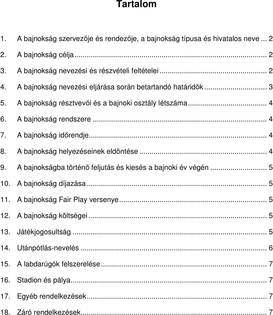 A bajnokság helyezéseinek eldöntése... 4 9. A bajnokságba történő feljutás és kiesés a bajnoki év végén... 5 10. A bajnokság díjazása... 5 11. A bajnokság Fair Play versenye... 5 12.