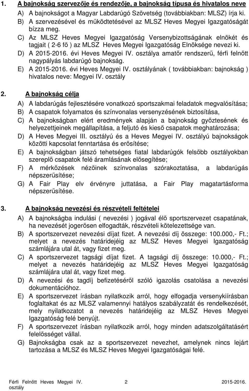 C) Az MLSZ Heves Megyei Igazgatóság Versenybizottságának elnökét és tagjait ( 2-6 fő ) az MLSZ Heves Megyei Igazgatóság Elnöksége nevezi ki. D) A 2015-2016. évi Heves Megyei IV.