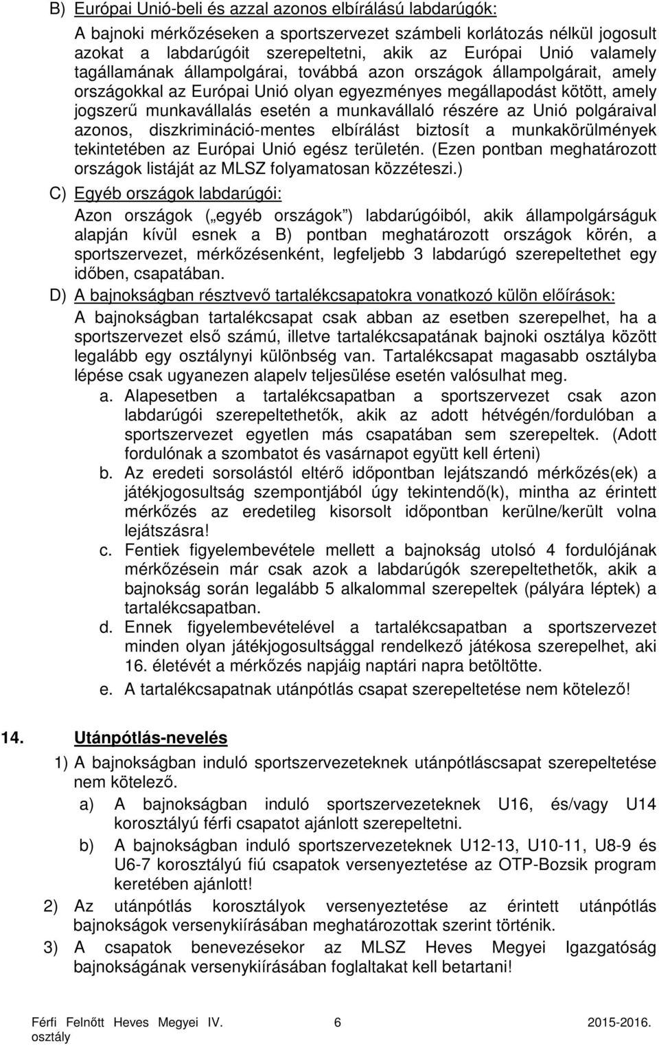 részére az Unió polgáraival azonos, diszkrimináció-mentes elbírálást biztosít a munkakörülmények tekintetében az Európai Unió egész területén.