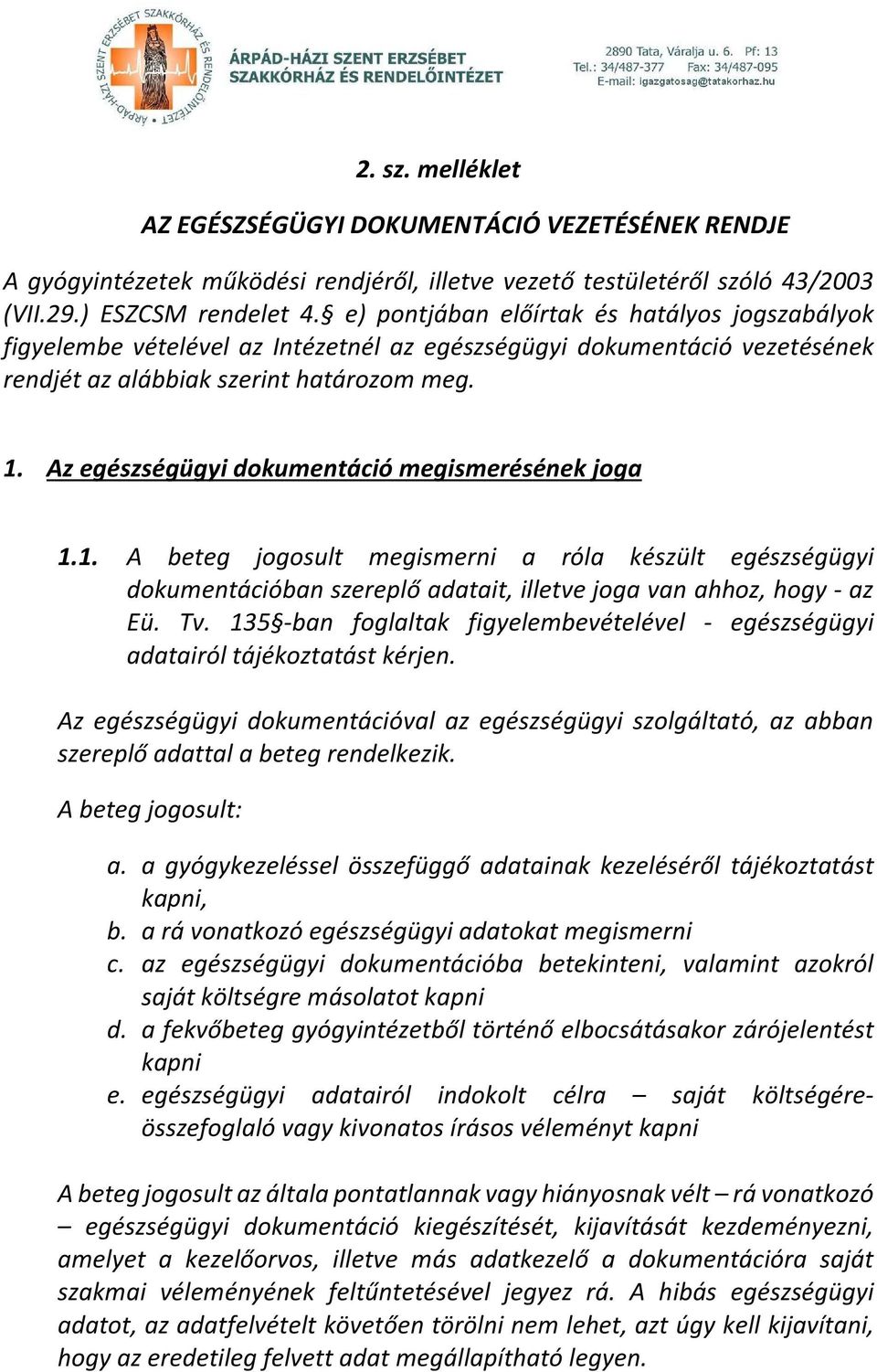 Az egészségügyi dokumentáció megismerésének joga 1.1. A beteg jogosult megismerni a róla készült egészségügyi dokumentációban szereplő adatait, illetve joga van ahhoz, hogy - az Eü. Tv.