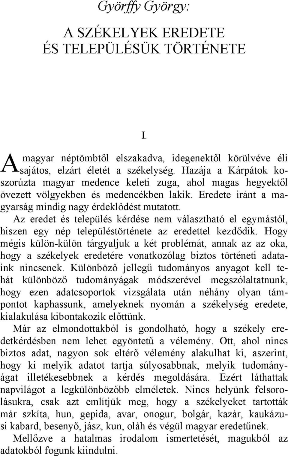 Az eredet és település kérdése nem választható el egymástól, hiszen egy nép településtörténete az eredettel kezdődik.