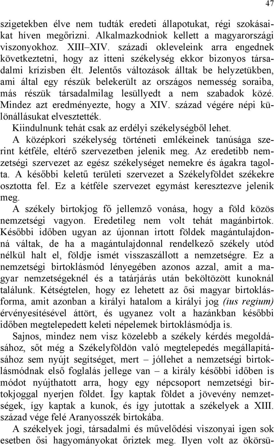 Jelentős változások álltak be helyzetükben, ami által egy részük belekerült az országos nemesség soraiba, más részük társadalmilag lesüllyedt a nem szabadok közé. Mindez azt eredményezte, hogy a XIV.