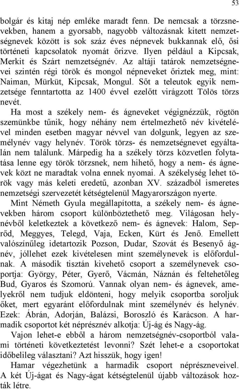 Ilyen például a Kipcsak, Merkit és Szárt nemzetségnév. Az altáji tatárok nemzetségnevei szintén régi török és mongol népneveket őriztek meg, mint: Naiman, Mürküt, Kipcsak, Mongul.