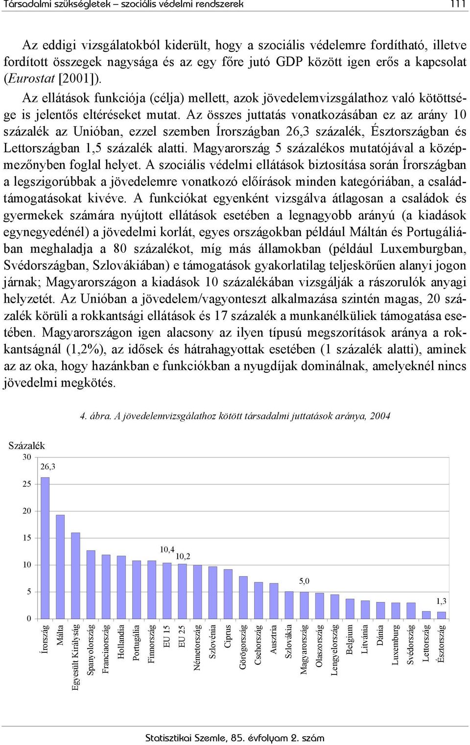 Az összes juttatás vonatkozásában ez az arány 10 százalék az Unióban, ezzel szemben Írországban 26,3 százalék, Észtországban és Lettországban 1,5 százalék alatti.