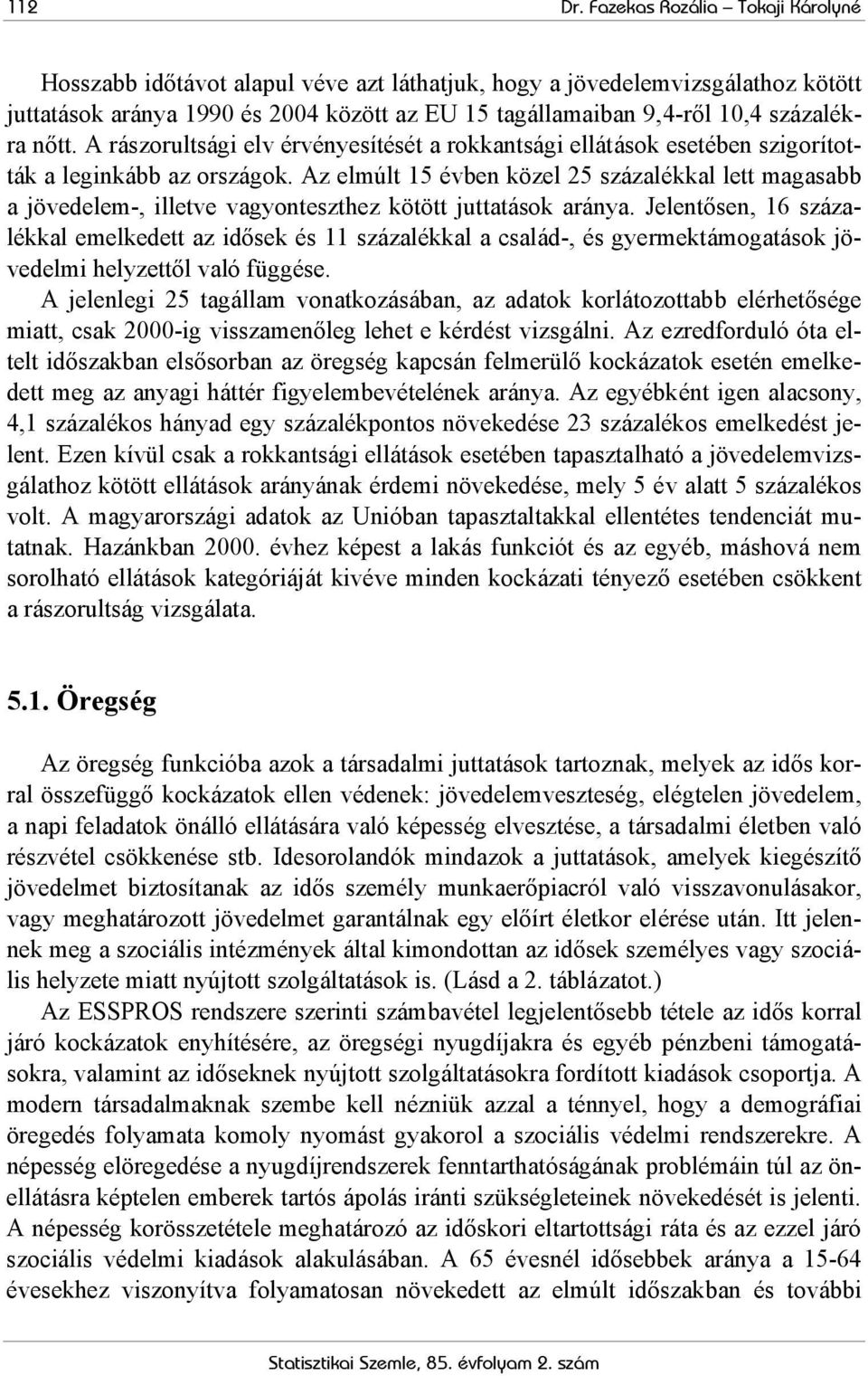 nőtt. A rászorultsági elv érvényesítését a rokkantsági ellátások esetében szigorították a leginkább az országok.