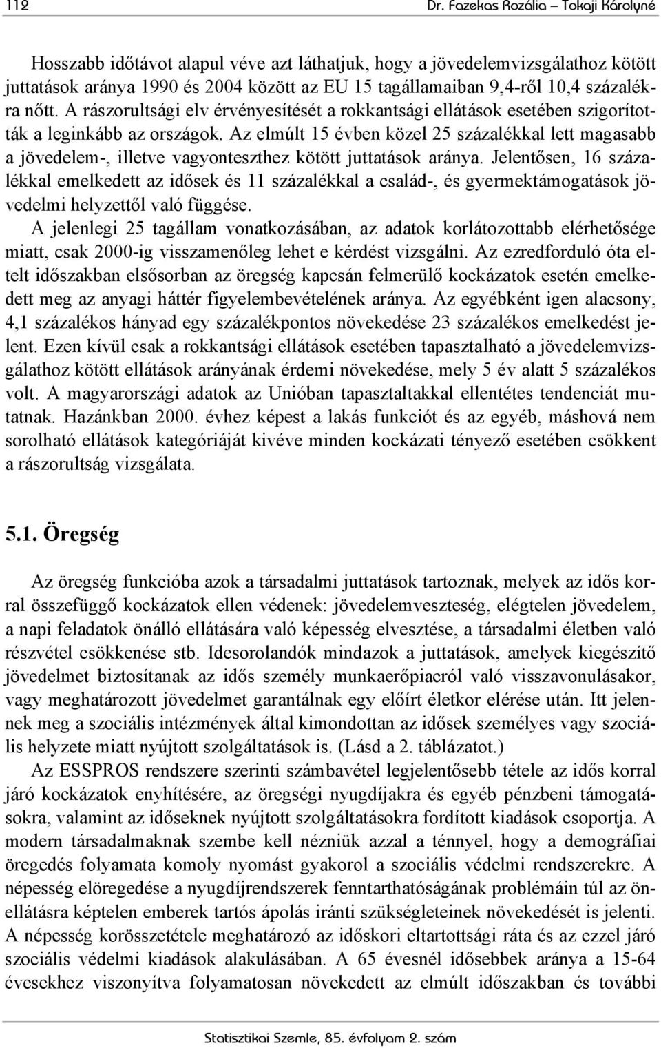 nőtt. A rászorultsági elv érvényesítését a rokkantsági ellátások esetében szigorították a leginkább az országok.