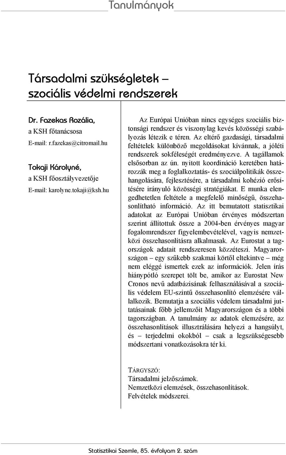 Az eltérő gazdasági, társadalmi feltételek különböző megoldásokat kívánnak, a jóléti rendszerek sokféleségét eredményezve. A tagállamok elsősorban az ún.