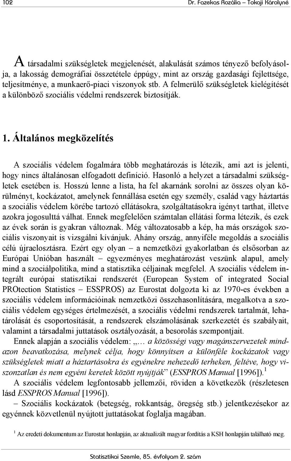 teljesítménye, a munkaerő-piaci viszonyok stb. A felmerülő szükségletek kielégítését a különböző szociális védelmi rendszerek biztosítják. 1.