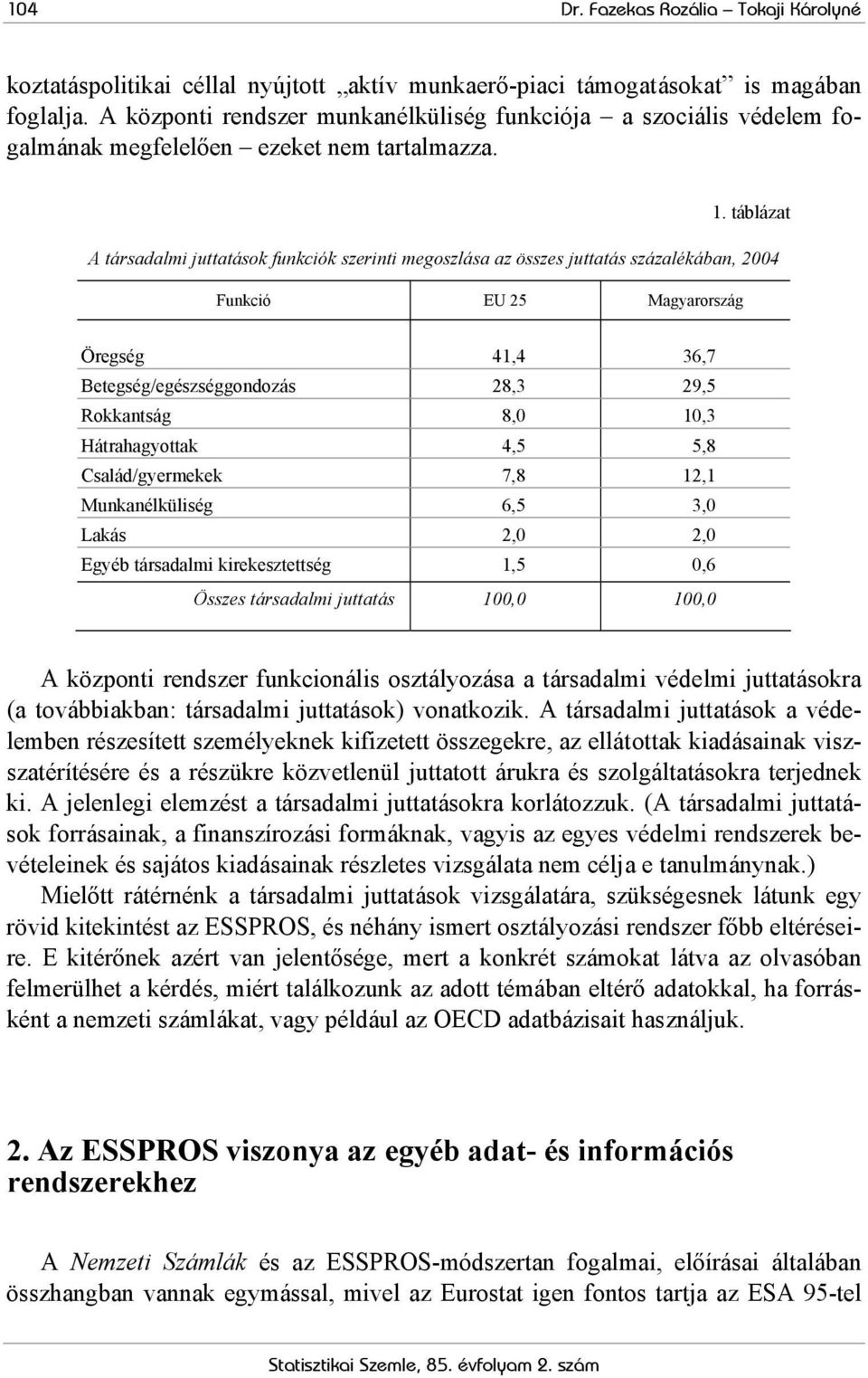 táblázat A társadalmi juttatások funkciók szerinti megoszlása az összes juttatás százalékában, 2004 Funkció EU 25 Magyarország Öregség 41,4 36,7 Betegség/egészséggondozás 28,3 29,5 Rokkantság 8,0