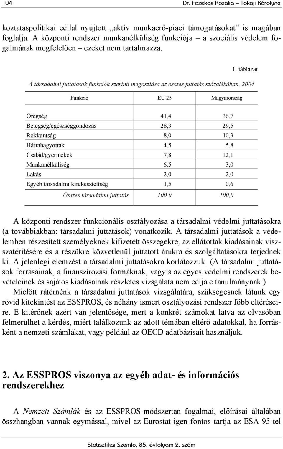 táblázat A társadalmi juttatások funkciók szerinti megoszlása az összes juttatás százalékában, 2004 Funkció EU 25 Magyarország Öregség 41,4 36,7 Betegség/egészséggondozás 28,3 29,5 Rokkantság 8,0