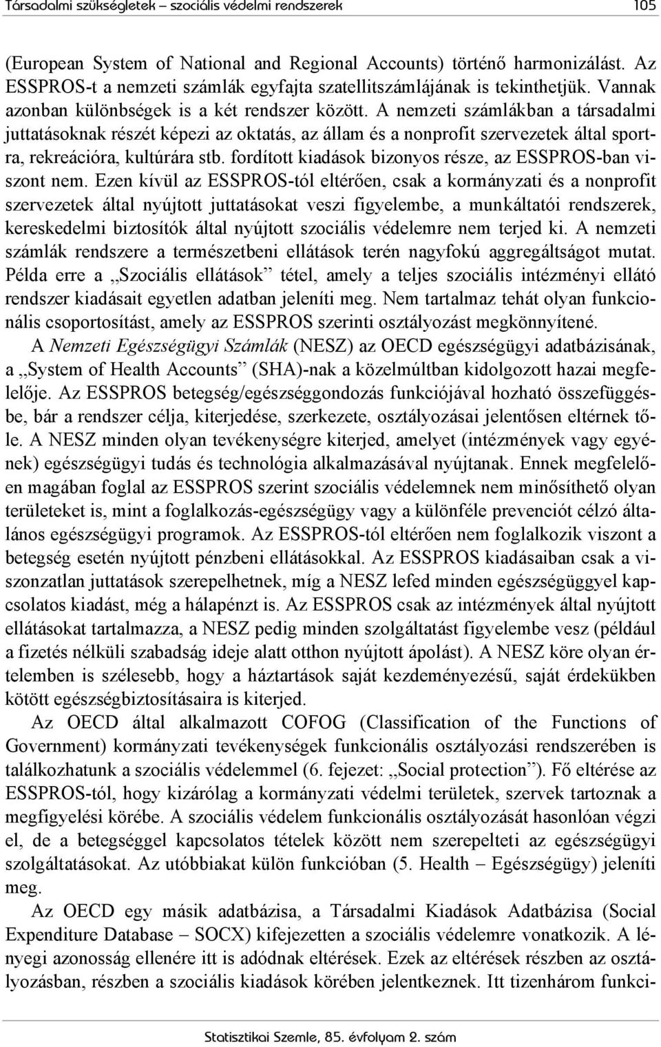 A nemzeti számlákban a társadalmi juttatásoknak részét képezi az oktatás, az állam és a nonprofit szervezetek által sportra, rekreációra, kultúrára stb.