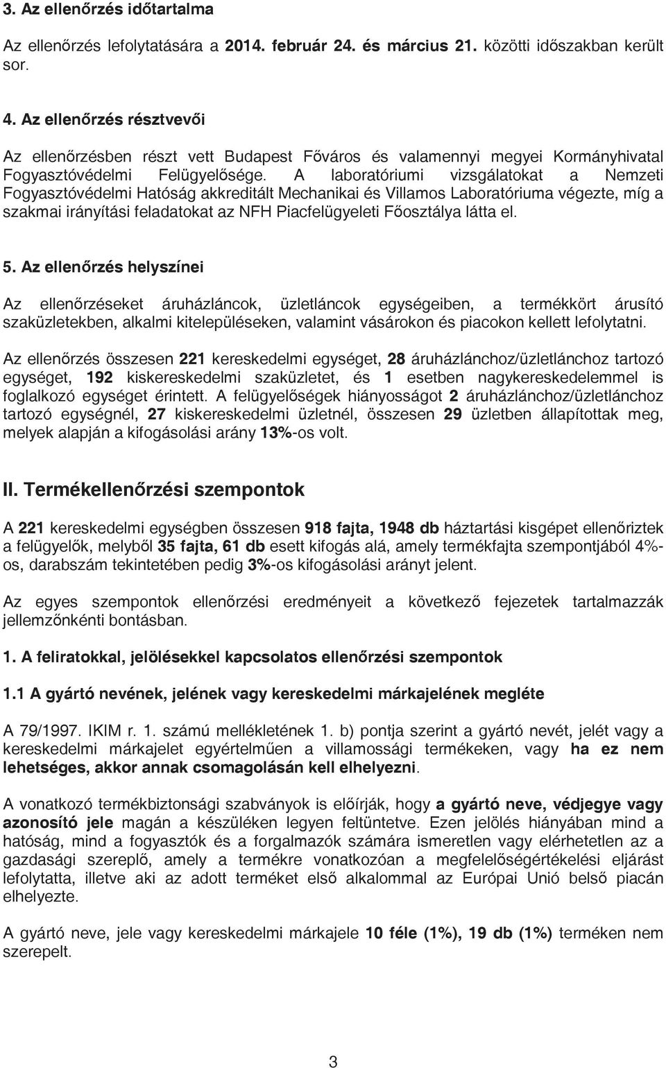 A laboratóriumi vizsgálatokat a Nemzeti Fogyasztóvédelmi Hatóság akkreditált Mechanikai és Villamos Laboratóriuma végezte, míg a szakmai irányítási feladatokat az NFH Piacfelügyeleti F osztálya látta