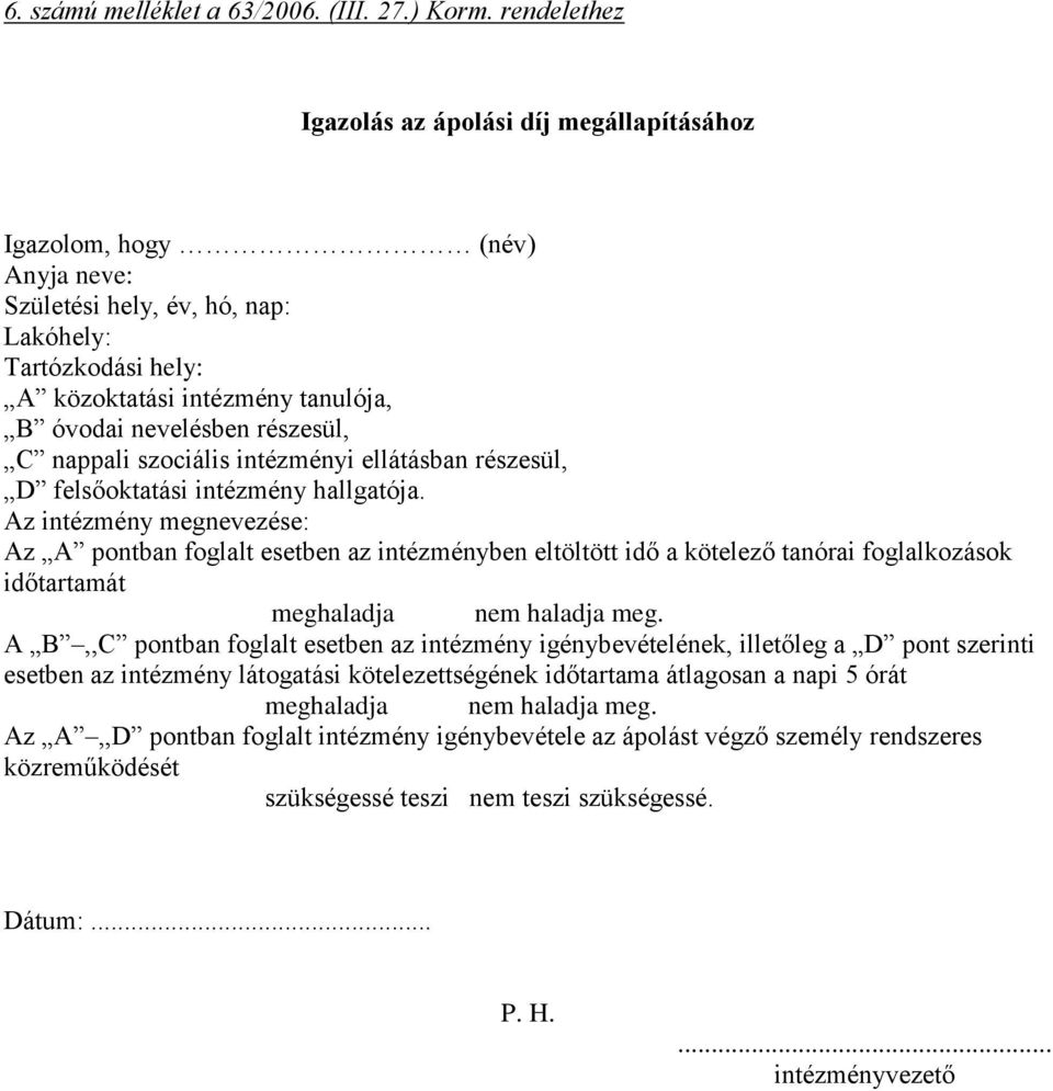 felsőoktatási intézmény hallgatója. Az intézmény megnevezése: Az A pontban foglalt esetben az intézményben eltöltött idő a kötelező tanórai foglalkozások időtartamát meghaladja nem haladja meg.