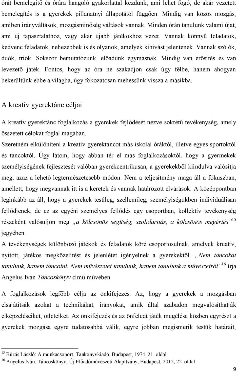 Vannak könnyű feladatok, kedvenc feladatok, nehezebbek is és olyanok, amelyek kihívást jelentenek. Vannak szólók, duók, triók. Sokszor bemutatózunk, előadunk egymásnak.