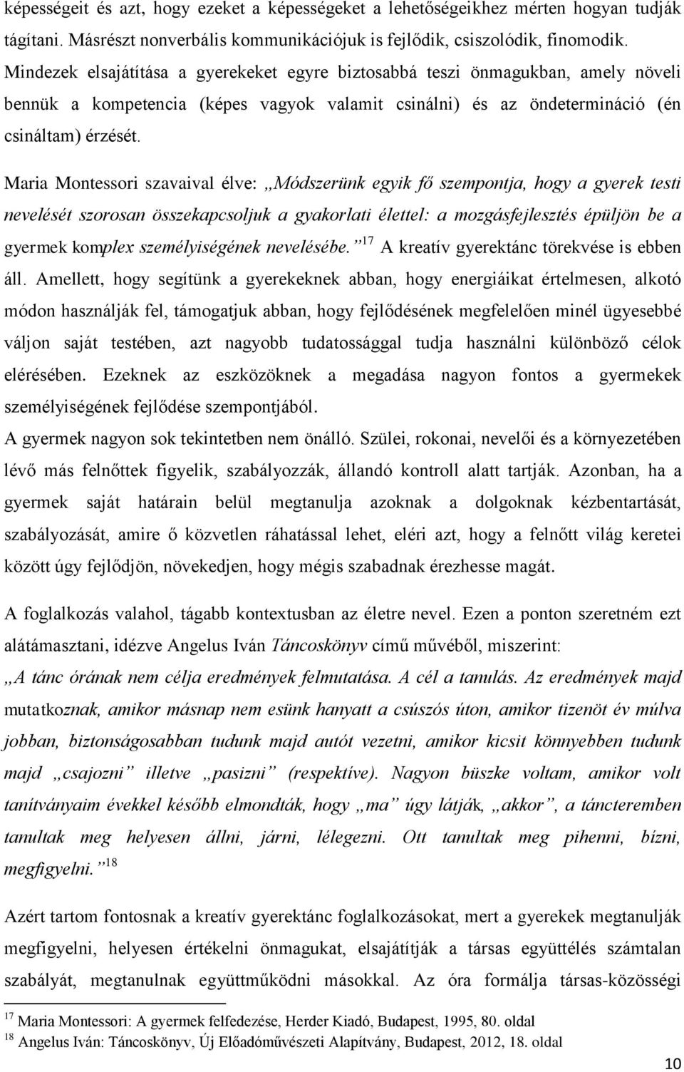 Maria Montessori szavaival élve: Módszerünk egyik fő szempontja, hogy a gyerek testi nevelését szorosan összekapcsoljuk a gyakorlati élettel: a mozgásfejlesztés épüljön be a gyermek komplex