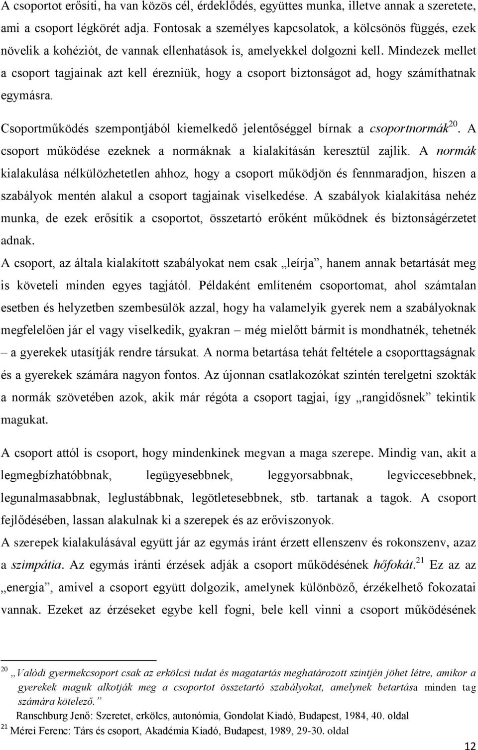 Mindezek mellet a csoport tagjainak azt kell érezniük, hogy a csoport biztonságot ad, hogy számíthatnak egymásra. Csoportműködés szempontjából kiemelkedő jelentőséggel bírnak a csoportnormák 20.