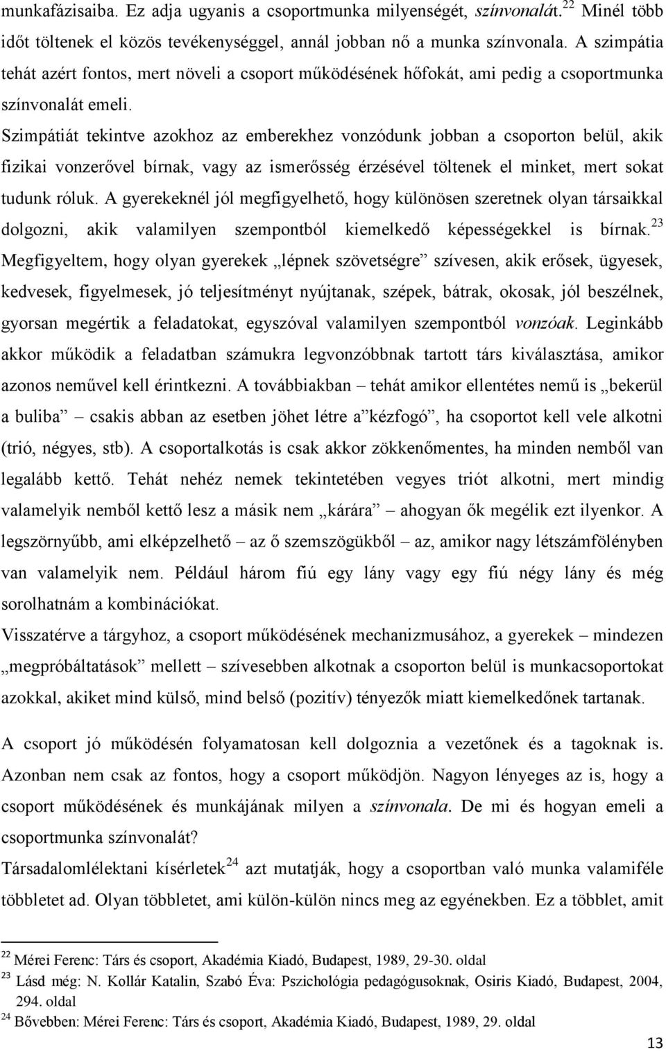 Szimpátiát tekintve azokhoz az emberekhez vonzódunk jobban a csoporton belül, akik fizikai vonzerővel bírnak, vagy az ismerősség érzésével töltenek el minket, mert sokat tudunk róluk.