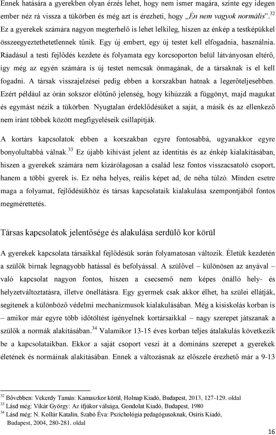 Ráadásul a testi fejlődés kezdete és folyamata egy korcsoporton belül látványosan eltérő, így még az egyén számára is új testet nemcsak önmagának, de a társaknak is el kell fogadni.